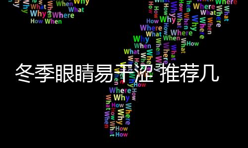 冬季眼睛易干涩 推荐几种治疗干眼症的食疗法