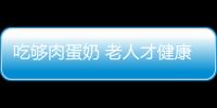 吃够肉蛋奶 老人才健康