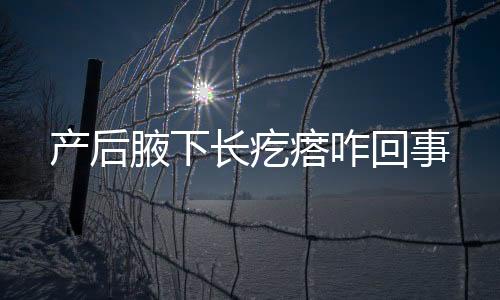 产后腋下长疙瘩咋回事