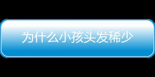 为什么小孩头发稀少