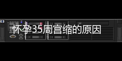 怀孕35周宫缩的原因