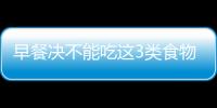 早餐决不能吃这3类食物 水果等上黑名单