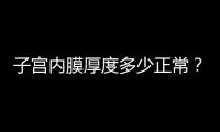 子宫内膜厚度多少正常？子宫内膜太薄会不孕吗