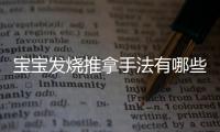 宝宝发烧推拿手法有哪些