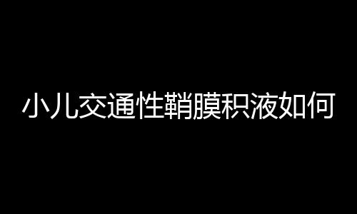 小儿交通性鞘膜积液如何治疗