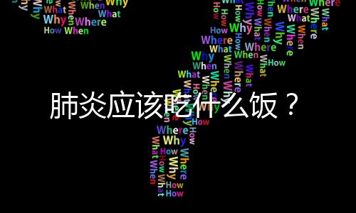 肺炎应该吃什么饭？